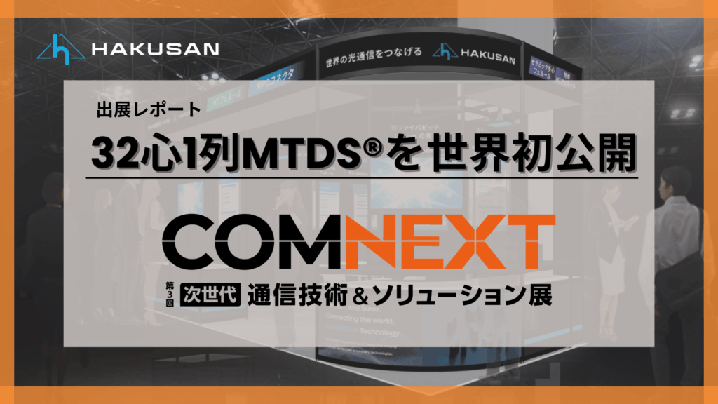 COMNEXT出展報告レポート 32心1列MTDS®を世界初公開